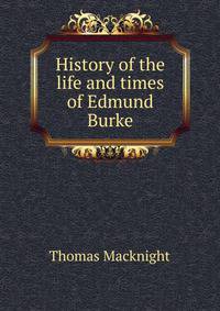 History of the life and times of Edmund Burke