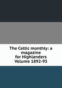 The Celtic monthly: a magazine for Highlanders Volume 1892-93
