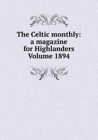 The Celtic monthly: a magazine for Highlanders Volume 1894