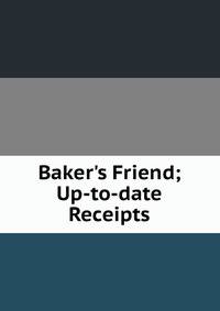 Baker's Friend; Up-to-date Receipts