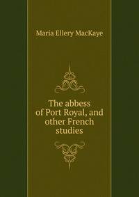 The abbess of Port Royal, and other French studies