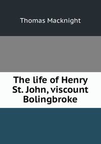 The life of Henry St. John, viscount Bolingbroke