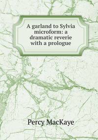 A garland to Sylvia microform: a dramatic reverie with a prologue