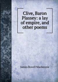 Clive, Baron Plassey: a lay of empire, and other poems