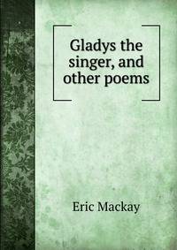 Gladys the singer, and other poems
