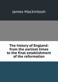 The history of England: from the earliest times to the final establishment of the reformation.