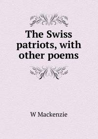The Swiss patriots, with other poems