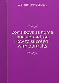 Zorra boys at home and abroad, or, How to succeed ; with portraits