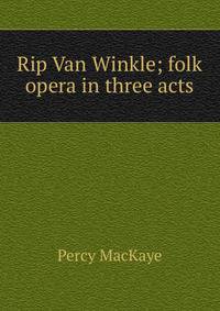 Rip Van Winkle; folk opera in three acts