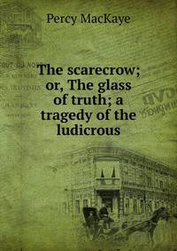 The scarecrow; or, The glass of truth; a tragedy of the ludicrous