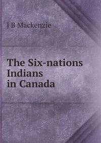 The Six-nations Indians in Canada