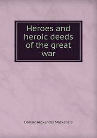 Heroes and heroic deeds of the great war