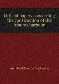Official papers concerning the construction of the Madras harbour