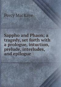 Sappho and Phaon; a tragedy, set forth with a prologue, intuction, prelude, interludes, and epilogue