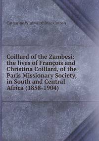 Coillard of the Zambesi: the lives of Francois and Christina Coillard, of the Paris Missionary Society, in South and Central Africa (1858-1904)
