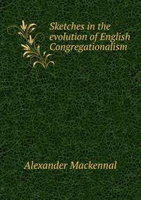 Sketches in the evolution of English Congregationalism