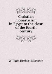 Christian monasticism in Egypt to the close of the fourth century