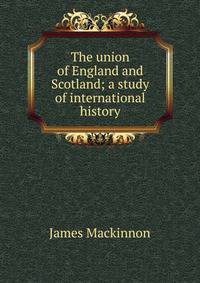 The union of England and Scotland; a study of international history