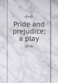 Pride and prejudice; a play