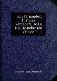 Juan Fernandez, Historia Verdadera De La Isla De Robinson Crusoe