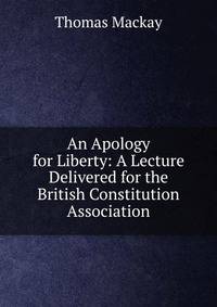 An Apology for Liberty: A Lecture Delivered for the British Constitution Association