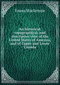 An historical, topographical, and descriptive view of the United States of America, and of Upper and Lower Canada
