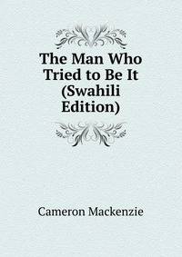 The Man Who Tried to Be It (Swahili Edition)