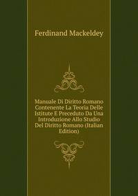 Manuale Di Diritto Romano Contenente La Teoria Delle Istitute E Preceduto Da Una Introduzione Allo Studio Del Diritto Romano (Italian Edition)
