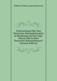 Untersuchung Uber Den Deutschen Nationalcharakter in Beziehung Auf Die Frage: Warum Gibt Es Kein Deutsches Nationaltheater? (German Edition)