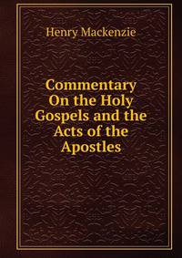 Commentary On the Holy Gospels and the Acts of the Apostles
