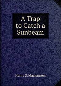 A Trap to Catch a Sunbeam