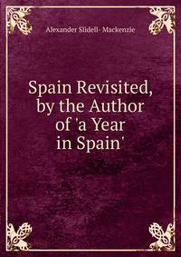Spain Revisited, by the Author of 'a Year in Spain'.