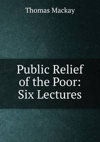 Public Relief of the Poor: Six Lectures