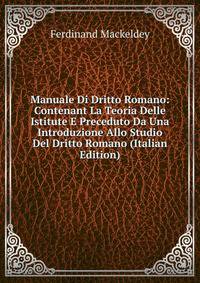 Manuale Di Dritto Romano: Contenant La Teoria Delle Istitute E Preceduto Da Una Introduzione Allo Studio Del Dritto Romano (Italian Edition)