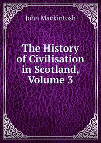 The History of Civilisation in Scotland, Volume 3