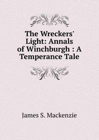 The Wreckers' Light: Annals of Winchburgh : A Temperance Tale
