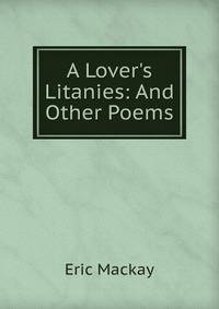 A Lover's Litanies: And Other Poems