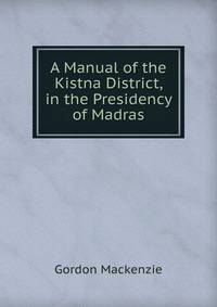 A Manual of the Kistna District, in the Presidency of Madras