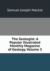 The Geologist: A Popular Illustrated Monthly Magazine of Geology, Volume 3