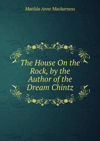 The House On the Rock, by the Author of the Dream Chintz