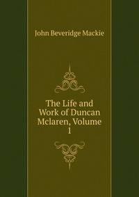 The Life and Work of Duncan Mclaren, Volume 1