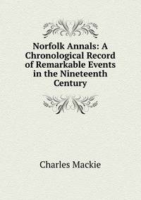 Norfolk Annals: A Chronological Record of Remarkable Events in the Nineteenth Century