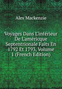 Voyages Dans L'int?rieur De L'am?ricque Septentrionale Faits En 1792 Et 1793, Volume 1 (French Edition)