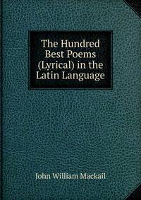 The Hundred Best Poems (Lyrical) in the Latin Language