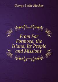 From Far Formosa, the Island, Its People and Missions .