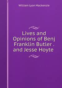 Lives and Opinions of Benj Franklin Butler . and Jesse Hoyte .