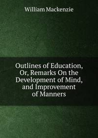 Outlines of Education, Or, Remarks On the Development of Mind, and Improvement of Manners