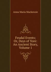 Feudal Events; Or, Days of Yore: An Ancient Story, Volume 1