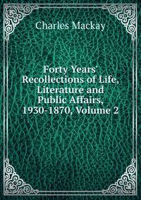 Forty Years' Recollections of Life, Literature and Public Affairs, 1930-1870, Volume 2