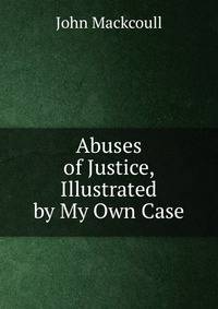 Abuses of Justice, Illustrated by My Own Case